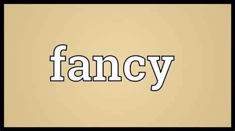 fancly|Fancy Definition & Meaning